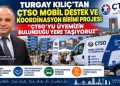 TURGAY KILIÇ’TAN ÇTSO MOBİL DESTEK VE KOORDİNASYON BİRİMİ PROJESİ “ÇTSO’YU ÜYEMİZİN BULUNDUĞU YERE TAŞIYORUZ”