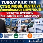 TURGAY KILIÇ’TAN ÇTSO MOBİL DESTEK VE KOORDİNASYON BİRİMİ PROJESİ “ÇTSO’YU ÜYEMİZİN BULUNDUĞU YERE TAŞIYORUZ”
